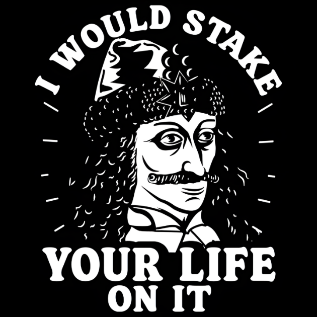 I Would Stake Your Life On It